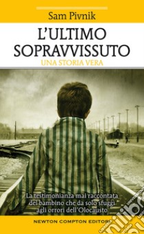 L'ultimo sopravvissuto. La testimonianza mai raccontata del bambino che da solo sfuggì agli orrori dell'Olocausto libro di Pivnik Sam