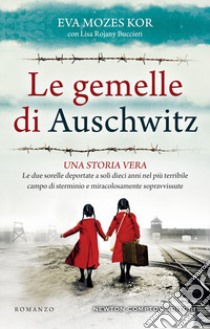 Le gemelle di Auschwitz. Una storia vera. Le due sorelle deportate a soli dieci anni nel più terribile campo di sterminio e miracolosamente sopravvissute libro di Mozes Kor Eva; Rojani Buccieri Lisa