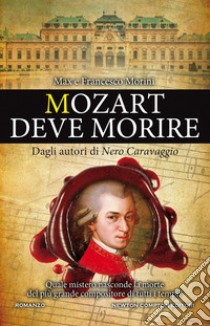 Mozart deve morire libro di Morini Francesco; Morini Max