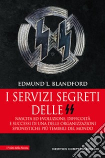 I servizi segreti delle SS. Nascita ed evoluzione, difficoltà e successi di una delle organizzazioni spionistiche più temibili del mondo libro di Blandford Edmund L.