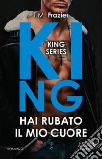 Hai rubato il mio cuore. King libro di Frazier T.M.