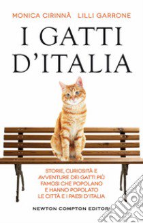 I gatti d'Italia. Storie, curiosità e avventure dei gatti più famosi che popolano e hanno popolato le città e i paesi d'Italia libro di Cirinnà Monica; Garrone Lilli