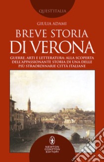 Breve storia di Verona. Guerre, arti e letteratura: alla scoperta dell'appassionante storia di una delle più straordinarie città italiane libro di Adami Giulia