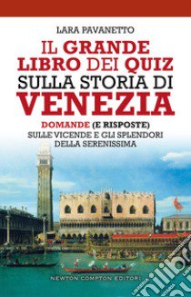 Il grande libro dei quiz sulla storia di Venezia. Domande (e risposte) sulle vicende e gli splendori della Serenissima libro di Pavanetto Lara