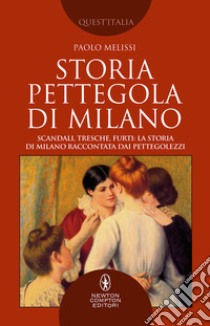 Storia pettegola di Milano. Scandali, tresche, furti: la storia di Milano raccontata dai pettegolezzi libro di Melissi Paolo