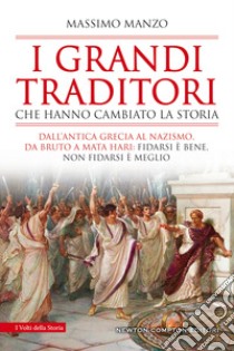 I grandi traditori che hanno cambiato la storia. Dall'antica Grecia al nazismo, da Bruto a Mata Hari: fidarsi è bene, non fidarsi è meglio libro di Manzo Massimo