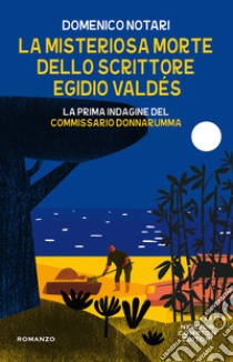 La misteriosa morte dello scrittore Egidio Valdés. La prima indagine del commissario Donnarumma libro di Notari Domenico