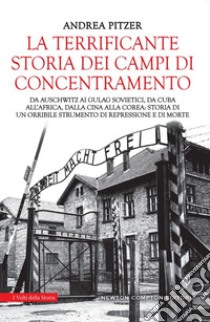 La terrificante storia dei campi di concentramento. Da Auschwitz ai Gulag sovietici, da Cuba all'Africa, dalla Cina alla Corea: storia di un orribile strumento di repressione e di morte libro di Pitzer Andrea