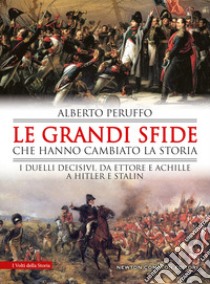 Le grandi sfide che hanno cambiato la storia. I duelli decisivi, da Ettore e Achille a Hitler e Stalin libro di Peruffo Alberto