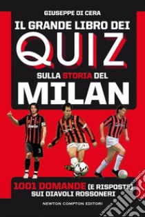 Il grande libro dei quiz sulla storia del Milan. 1001 domande (e risposte) sui diavoli rossoneri libro di Di Cera Giuseppe