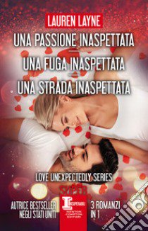 Una passione inaspettata-Una fuga inaspettata-Una strada inaspettata libro di Layne Lauren