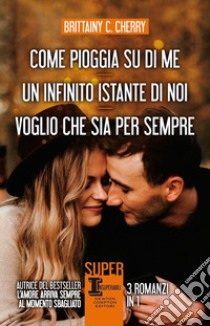 Come pioggia su di me-Un infinito istante di noi-Voglio che sia per sempre libro di Cherry Brittainy C.