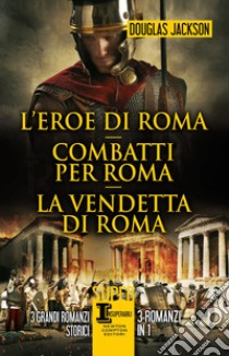 L'eroe di Roma-Combatti per Roma-La vendetta di Roma libro di Jackson Douglas