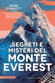 Segreti e misteri del Monte Everest. Un viaggio spettacolare alla scoperta delle insidie della vetta più alta del mondo libro di Synnott Mark