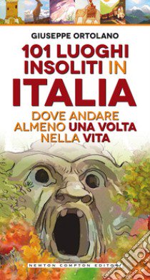 101 luoghi insoliti in Italia dove andare almeno una volta nella vita libro di Ortolano Giuseppe