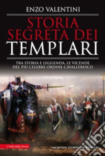 Storia segreta dei Templari. Tra storia e leggenda, le vicende del più celebre ordine cavalleresco libro di Valentini Enzo