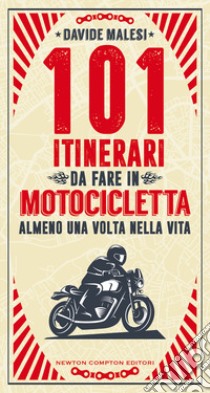 101 itinerari da fare in motocicletta almeno una volta nella vita libro di Malesi Davide