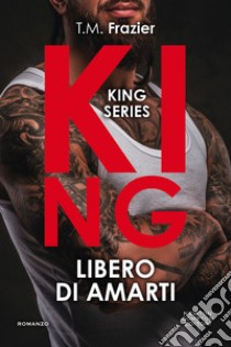 Libero di amarti. King libro di Frazier T.M.