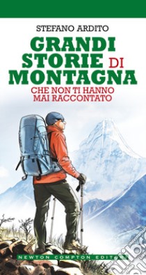 Grandi storie di montagna che non ti hanno mai raccontato libro di Ardito Stefano