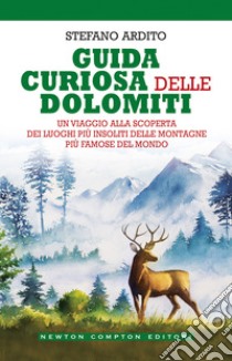 Guida curiosa delle Dolomiti. Un viaggio alla scoperta dei luoghi più insoliti delle montagne più famose del mondo libro di Ardito Stefano