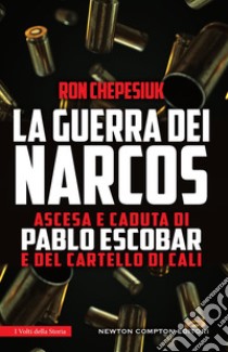 La guerra dei narcos. Ascesa e caduta di Pablo Escobar e del cartello di Cali libro di Chepesiuk Ron