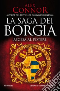 Ascesa al potere. La saga dei Borgia libro di Connor Alex