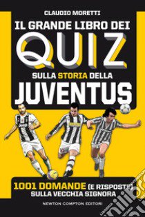 Il grande libro dei quiz sulla storia della Juventus. 1001 domande (e risposte) sulla Vecchia Signora libro di Moretti Claudio