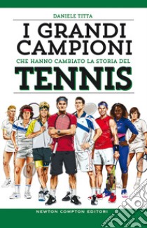 I grandi campioni che hanno cambiato la storia del tennis libro di Titta Daniele