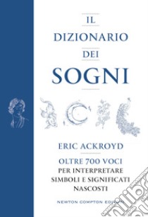 Il dizionario dei sogni. Oltre 700 voci per interpretare simboli e significati nascosti libro di Ackroyd Eric