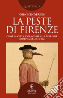 La peste di Firenze. Come la città sopravvisse alla terribile epidemia del 1630-1631 libro di Henderson John