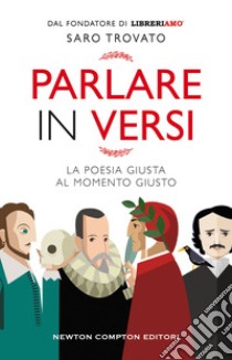 Parlare in versi. La poesia giusta al momento giusto libro di Trovato Saro