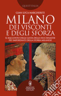 Milano dei Visconti e degli Sforza. Il racconto delle gesta delle due dinastie più importanti della storia milanese libro di Margheriti Gian Luca