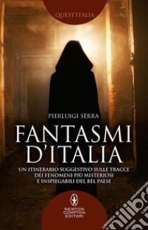 Fantasmi d'Italia. Un itinerario suggestivo sulle tracce dei fenomeni più misteriosi e inspiegabili del Bel Paese libro di Serra Pierluigi