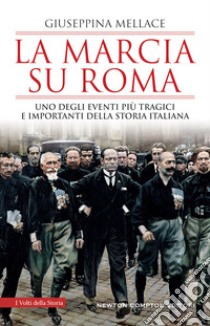 La marcia su Roma. Uno degli eventi più tragici e importanti della storia italiana libro di Mellace Giuseppina