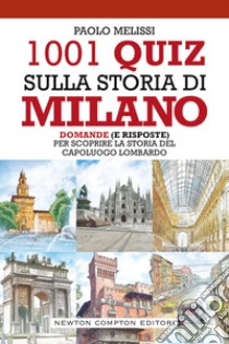 1001 quiz sulla storia di Milano. Domande (e risposte) per scoprire la storia del capoluogo lombardo libro di Melissi Paolo