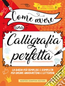 Come avere una calligrafia perfetta. Idee, tecniche, materiali, esercizi libro