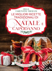 Le migliori ricette tradizionali di Natale e Capodanno. Le ricette giuste per vivere al meglio le feste! libro di Tarentini Troiani Olga