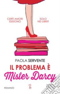 Il problema è Mister Darcy libro di Servente Paola