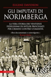 Gli imputati di Norimberga. La vera storia dei ventidue fedelissimi di Hitler processati per crimini contro l'umanità libro di Davidson Eugene