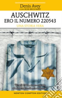 Auschwitz. Ero il numero 220543 libro di Avey Denis; Broomby Rob