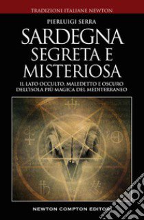 Sardegna misteriosa ed esoterica. Il lato occulto, maledetto e oscuro dell'isola più magica del Mediterraneo libro di Serra Pierluigi