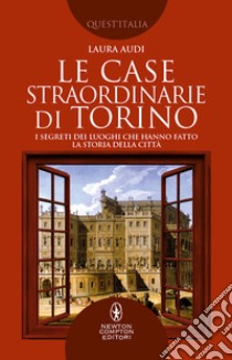 Le case straordinarie di Torino. I segreti dei luoghi che hanno fatto la storia della città libro di Audi Laura