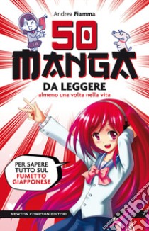 50 manga da leggere almeno una volta nella vita. Per sapere tutto sul fumetto giapponese libro di Fiamma Andrea