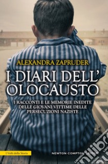 I diari dell'olocausto. I racconti e le memorie inedite delle giovani vittime delle persecuzioni naziste libro di Zapruder Alexandra; Zapruder A. (cur.)