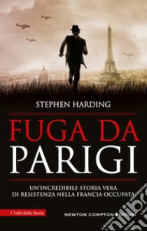 Fuga da Parigi. Un'incredibile storia vera di Resistenza nella Francia occupata libro di Harding Stephen