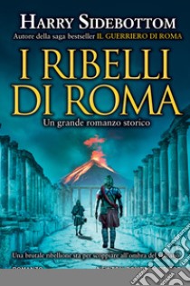 I ribelli di Roma libro di Sidebottom Harry