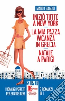 Iniziò tutto a New York-La mia pazza vacanza in Grecia-Natale a Parigi libro di Baggot Mandy