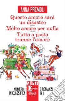 Questo amore sarà un disastro-Molto amore per nulla-Tutto a posto tranne l'amore libro di Premoli Anna