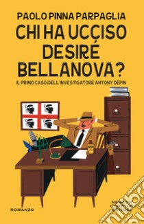 Chi ha ucciso Desiré Bellanova? Il primo caso dell'investigatore Antony Depin libro di Pinna Parpaglia Paolo