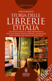 Storia delle librerie d'Italia. Dai negozi storici ai librai indipendenti, fino alle grandi catene moderne: l'evoluzione della vendita dei libri nel nostro Paese libro di Gallico Vins